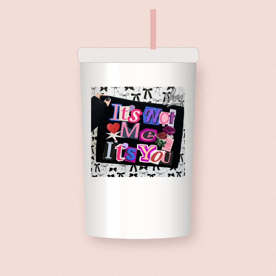 Its Not Me Its You sublimation design on a skinny tumbler